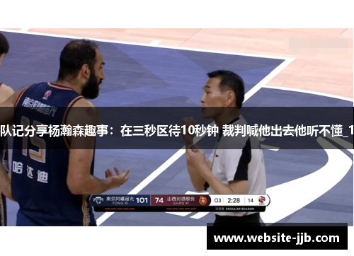 队记分享杨瀚森趣事：在三秒区待10秒钟 裁判喊他出去他听不懂_1